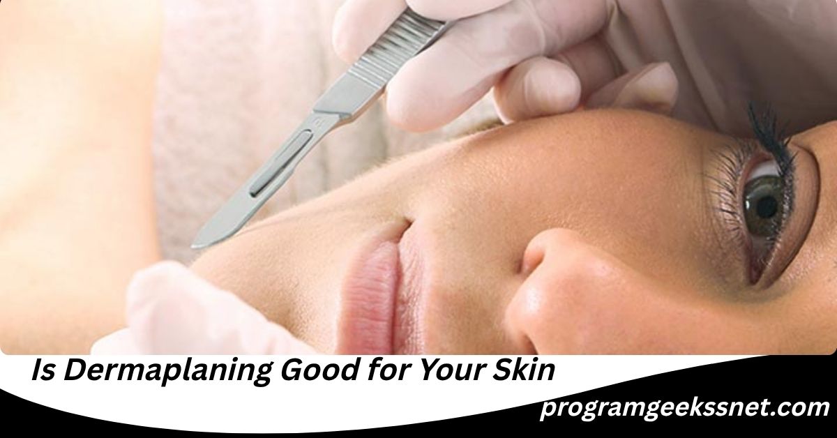 Is Dermaplaning Good for Your Skin
