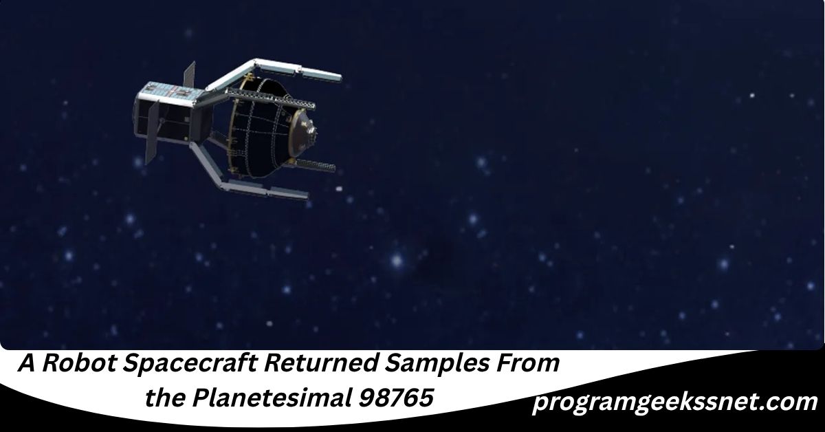 A Robot Spacecraft Returned Samples From the Planetesimal 98765