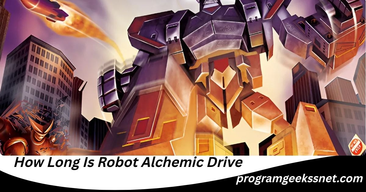 How Long Is Robot Alchemic Drive