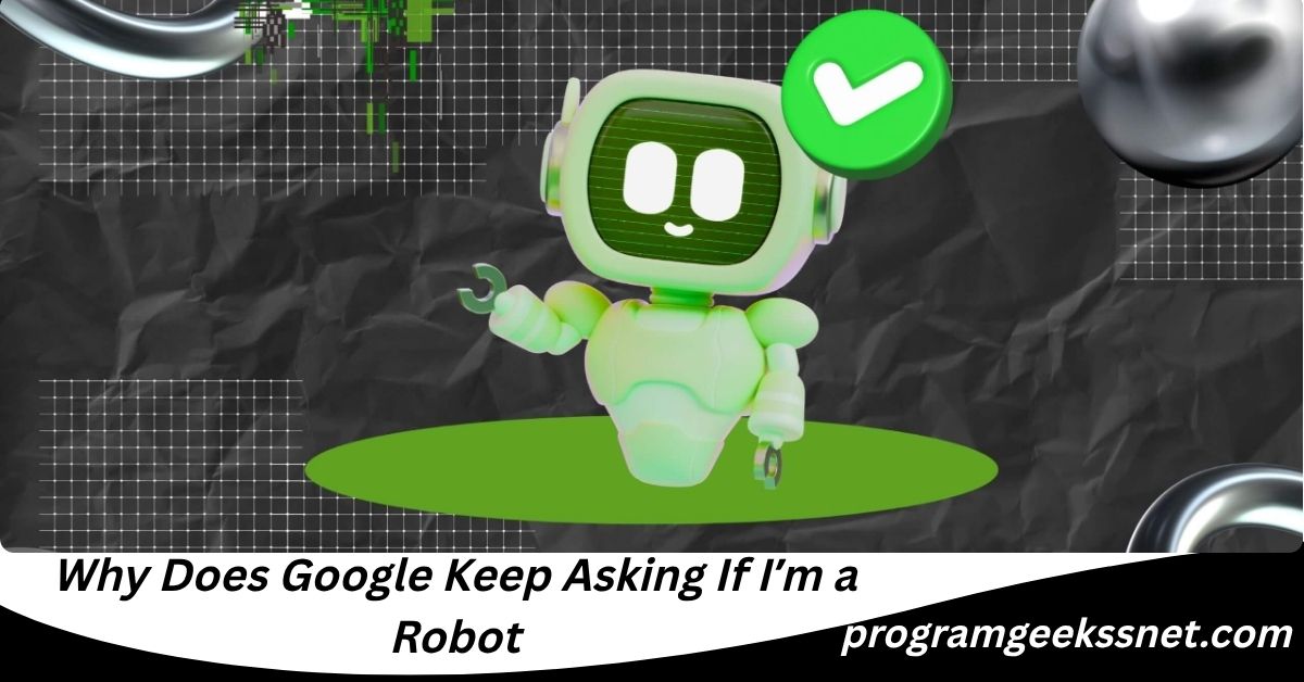 Why Does Google Keep Asking If I’m a Robot