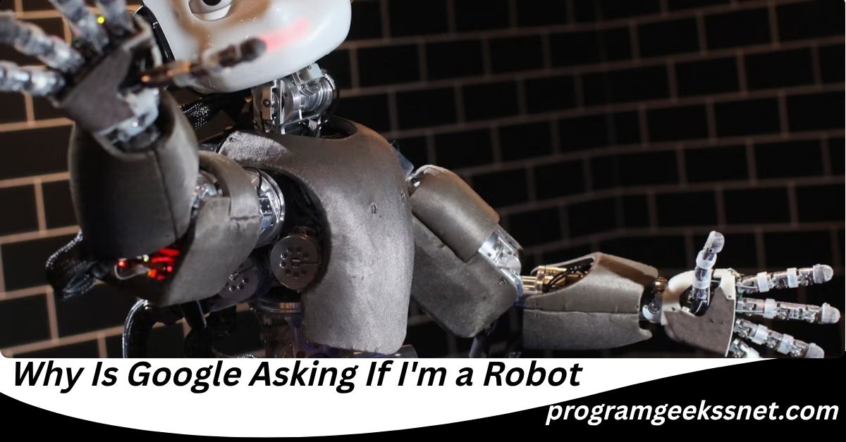 Why Is Google Asking If I'm a Robot
