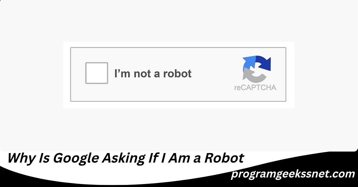 Why Is Google Asking If I Am a Robot